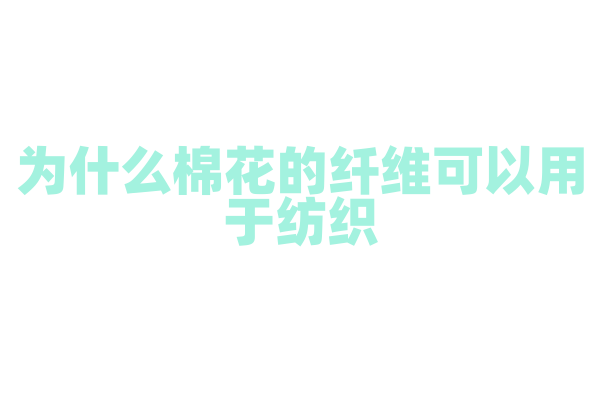 为什么棉花的纤维可以用于纺织？