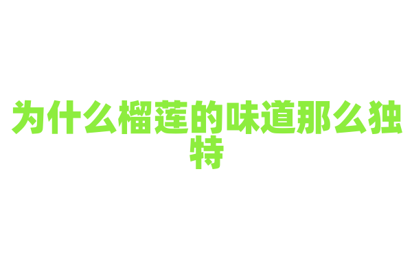 为什么榴莲的味道那么独特？