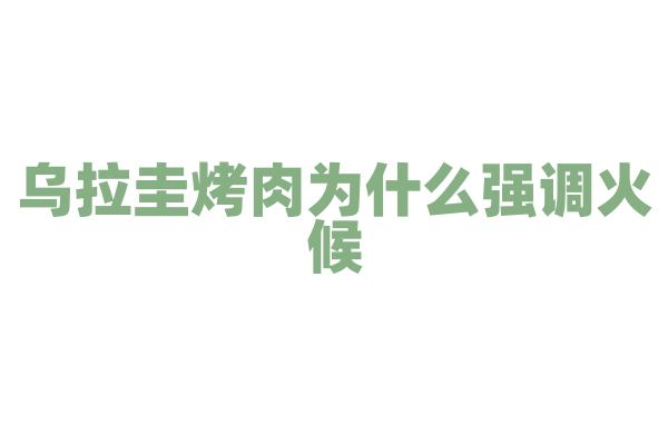 乌拉圭烤肉为什么强调火候，烤肉的烤制火候和调味有什么要点？