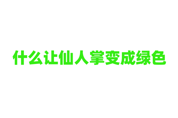 什么让仙人掌变成绿色？