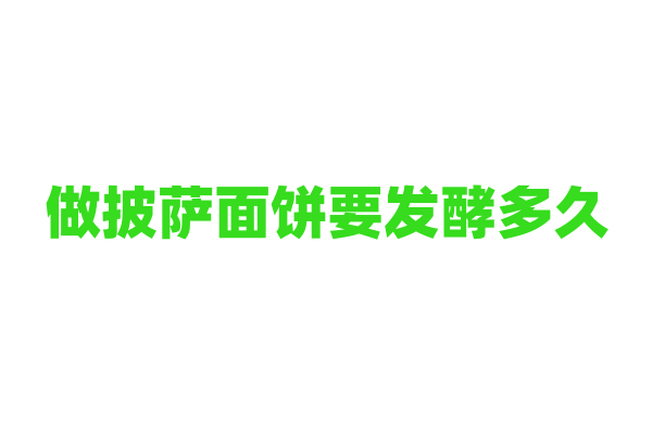 做披萨面饼要发酵多久？