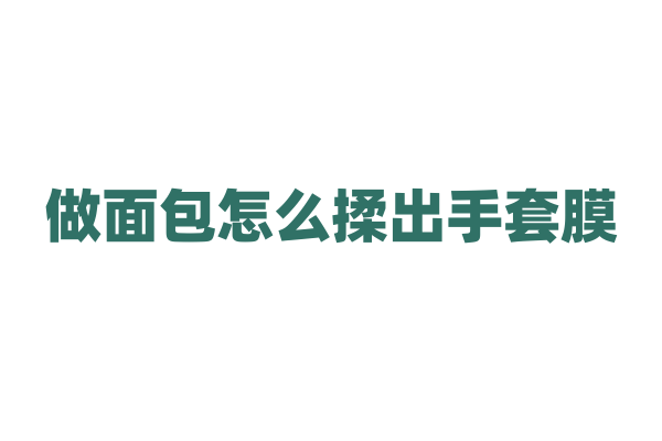 做面包怎么揉出手套膜？