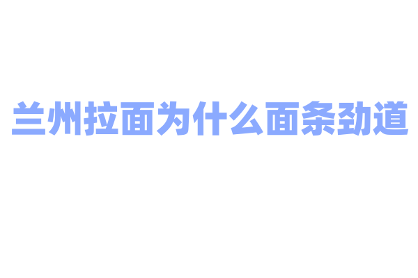 兰州拉面为什么面条劲道，制作面条的面粉和工艺有什么讲究？