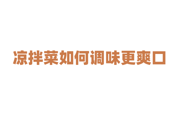 凉拌菜如何调味更爽口？