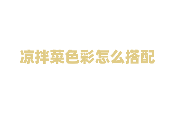 凉拌菜色彩怎么搭配？