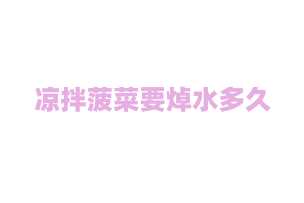 凉拌菠菜要焯水多久？
