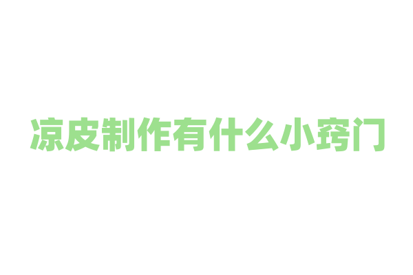 凉皮制作有什么小窍门？