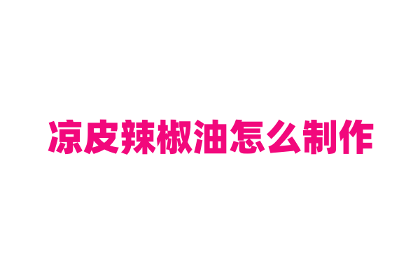 凉皮辣椒油怎么制作？