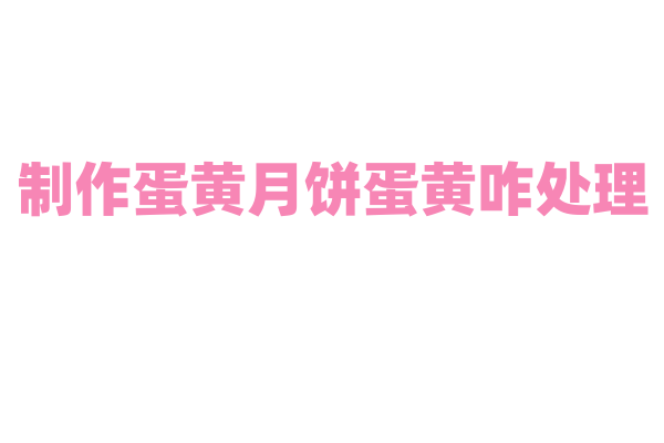 制作蛋黄月饼蛋黄咋处理？