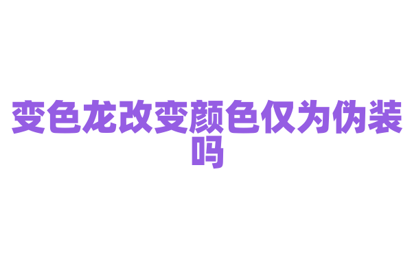 变色龙改变颜色仅为伪装吗，还有其他原因吗？