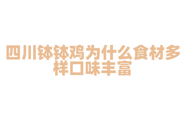 四川钵钵鸡为什么食材多样口味丰富，汤底的制作和食材的串制有什么技巧？