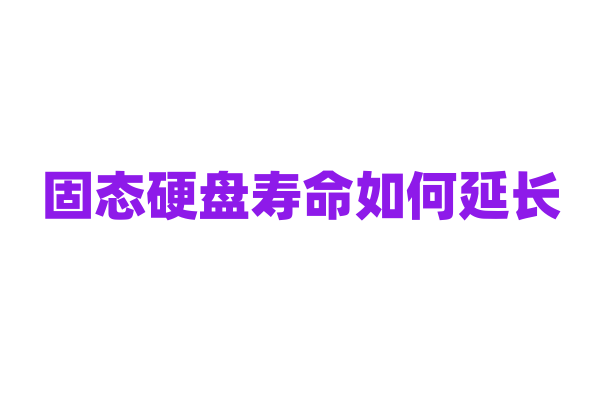 固态硬盘寿命如何延长？