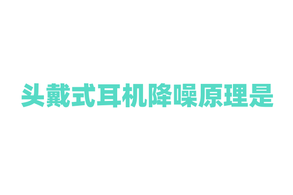 头戴式耳机降噪原理是？