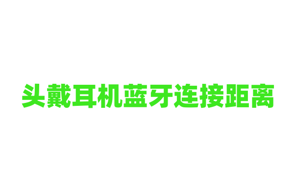 头戴耳机蓝牙连接距离