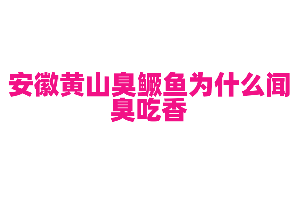 安徽黄山臭鳜鱼为什么闻臭吃香，臭鳜鱼的腌制和烹饪有什么独特工艺？