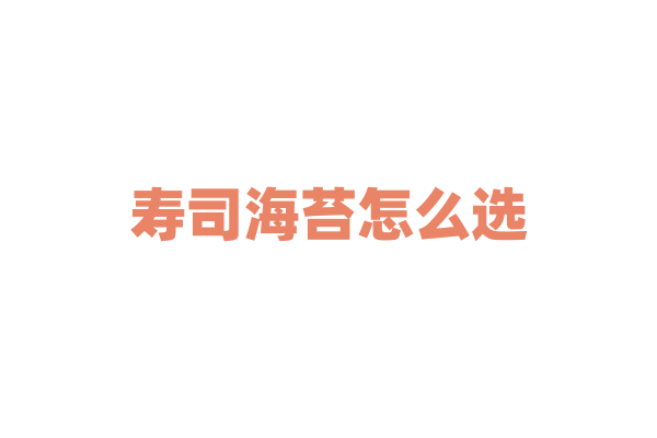 寿司海苔怎么选？