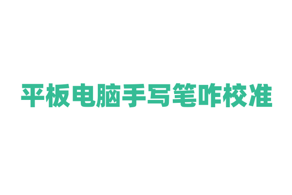 平板电脑手写笔咋校准？