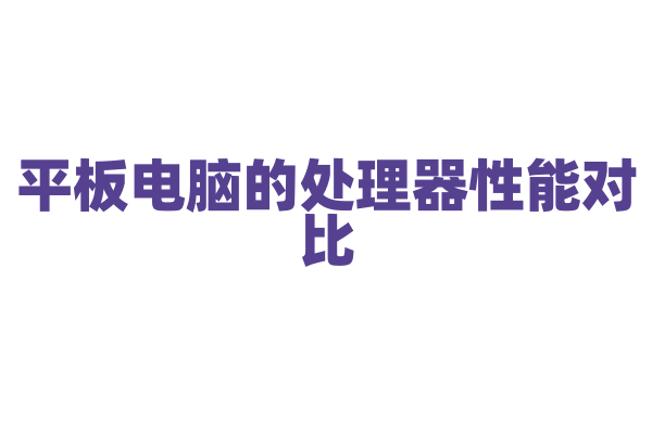 平板电脑的处理器性能对比