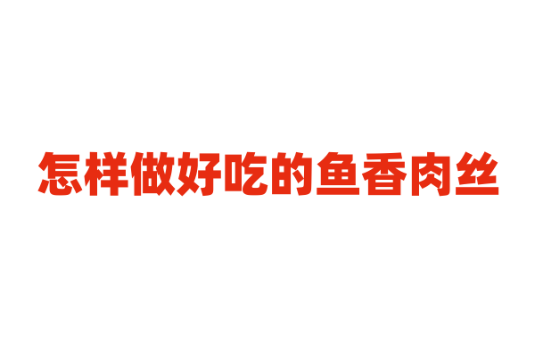 怎样做好吃的鱼香肉丝？
