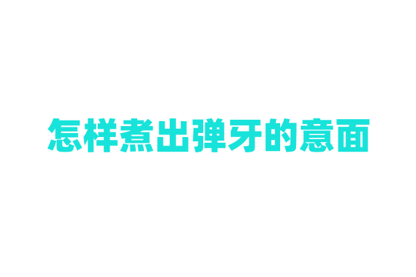 怎样煮出弹牙的意面？