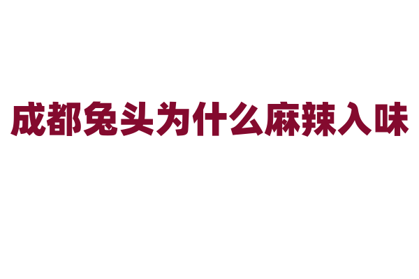成都兔头为什么麻辣入味，兔头的卤制和调料有什么秘方？