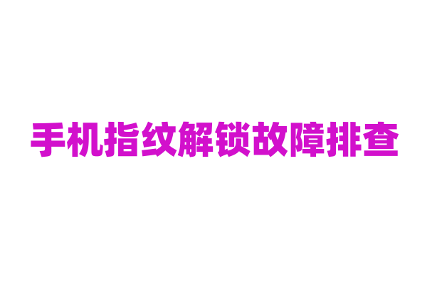 手机指纹解锁故障排查
