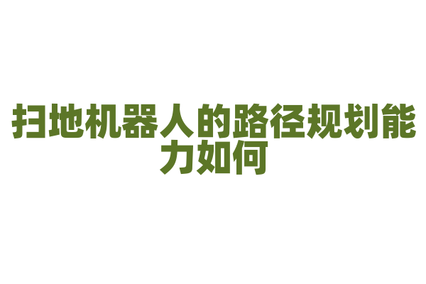 扫地机器人的路径规划能力如何