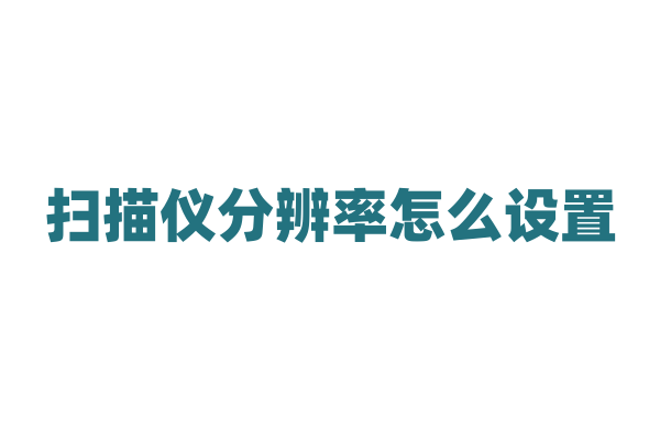 扫描仪分辨率怎么设置？