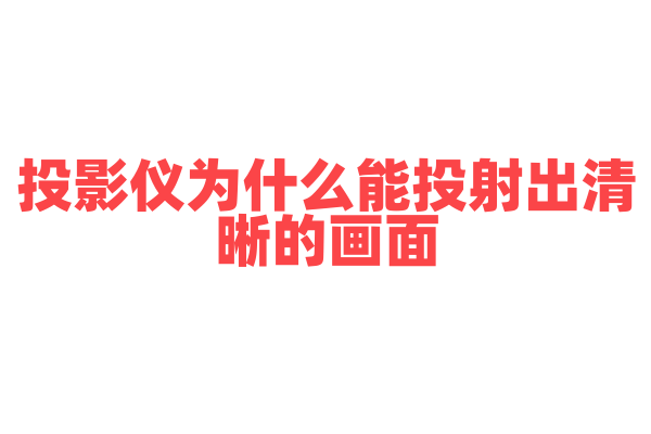 投影仪为什么能投射出清晰的画面，它的投影技术和光源有什么讲究？