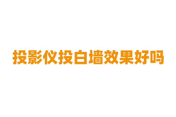 投影仪投白墙效果好吗？
