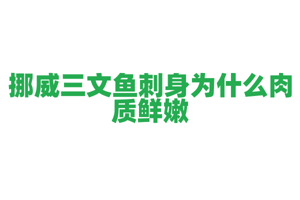 挪威三文鱼刺身为什么肉质鲜嫩，三文鱼的养殖和处理有什么讲究？