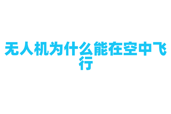 无人机为什么能在空中飞行，它的飞行原理是什么？