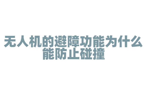 无人机的避障功能为什么能防止碰撞,避障传感器和算法是如何工作的?