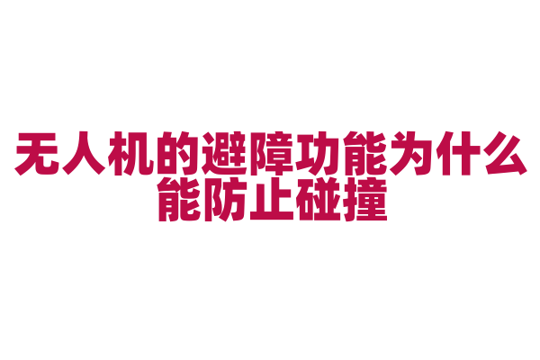 无人机的避障功能为什么能防止碰撞，避障传感器和算法是如何工作的？