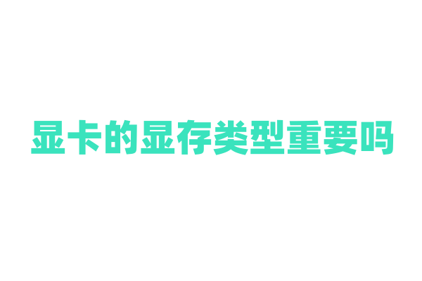 显卡的显存类型重要吗，不同类型有啥区别？