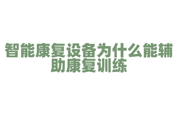 智能康复设备为什么能辅助康复训练，它的运动控制和数据分析有什么特点？