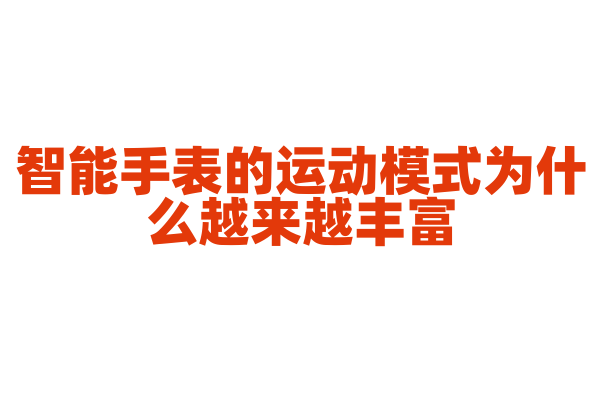 智能手表的运动模式为什么越来越丰富，运动模式的识别和数据分析是怎样的？