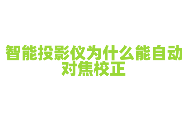智能投影仪为什么能自动对焦校正，它的对焦和校正技术是如何实现的？