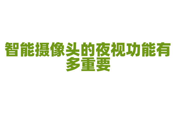 智能摄像头的夜视功能有多重要