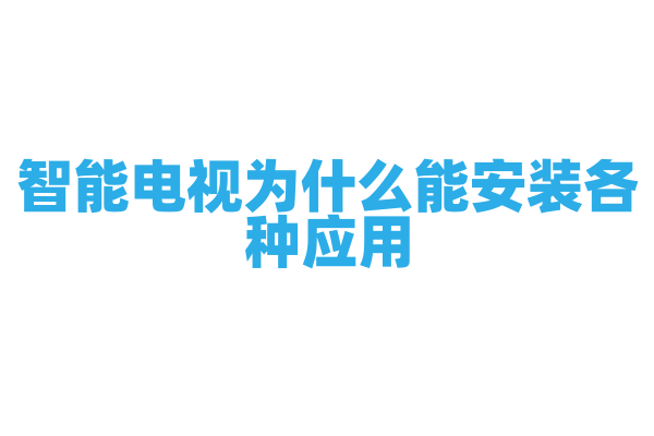 智能电视为什么能安装各种应用，它的操作系统和硬件架构是怎样的？
