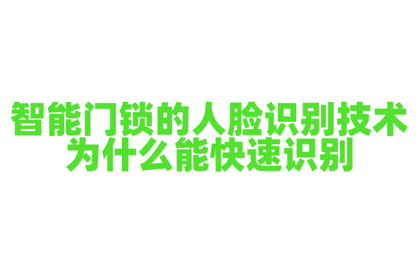 智能门锁的人脸识别技术为什么能快速识别，人脸识别算法和硬件配置是怎样的？