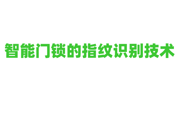 智能门锁的指纹识别技术，安全等级有多高？