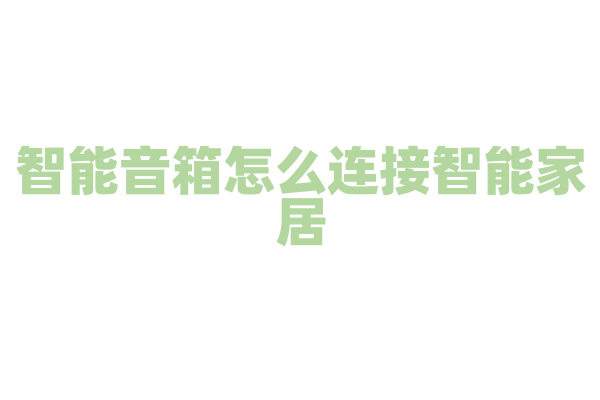 智能音箱怎么连接智能家居？