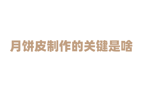 月饼皮制作的关键是啥？