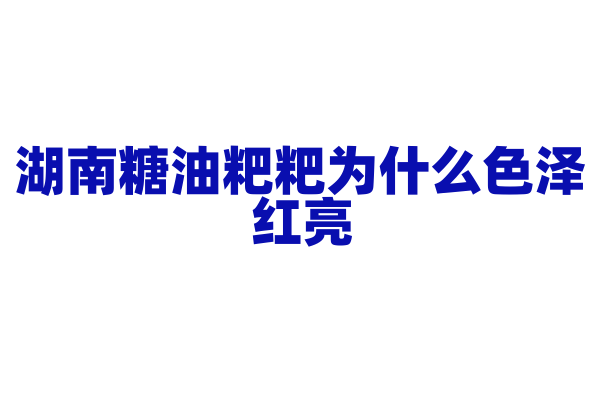 湖南糖油粑粑为什么色泽红亮，糖油的熬制和粑粑的制作有什么技巧？