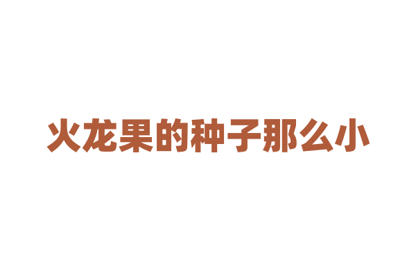 火龙果的种子那么小，它是如何高效繁殖的？