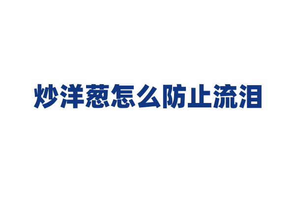 炒洋葱怎么防止流泪？