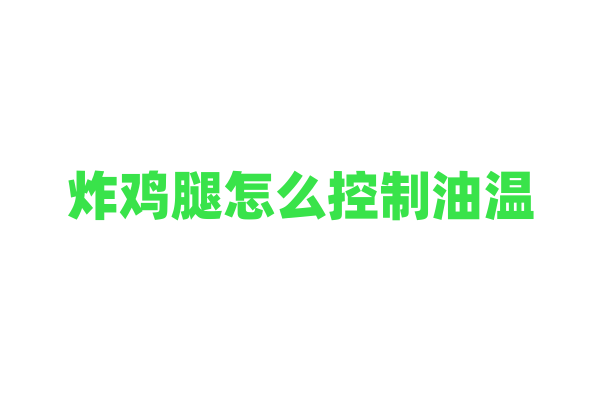 炸鸡腿怎么控制油温？