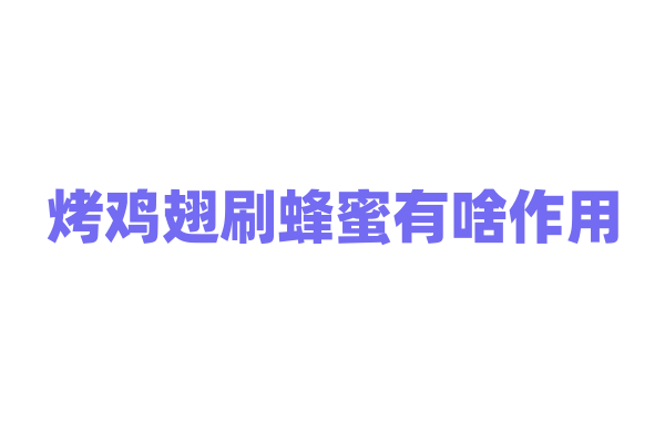 烤鸡翅刷蜂蜜有啥作用？