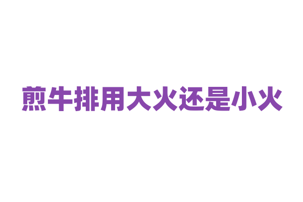煎牛排用大火还是小火？